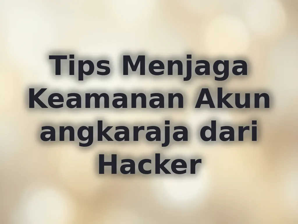Tips Menjaga Keamanan Akun angkaraja dari Hacker