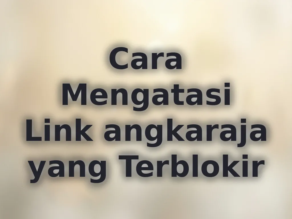 Cara Mengatasi Link angkaraja yang Terblokir
