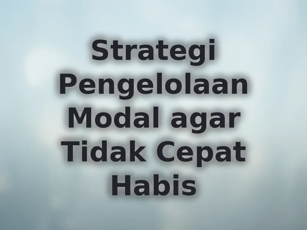 Strategi Pengelolaan Modal agar Tidak Cepat Habis