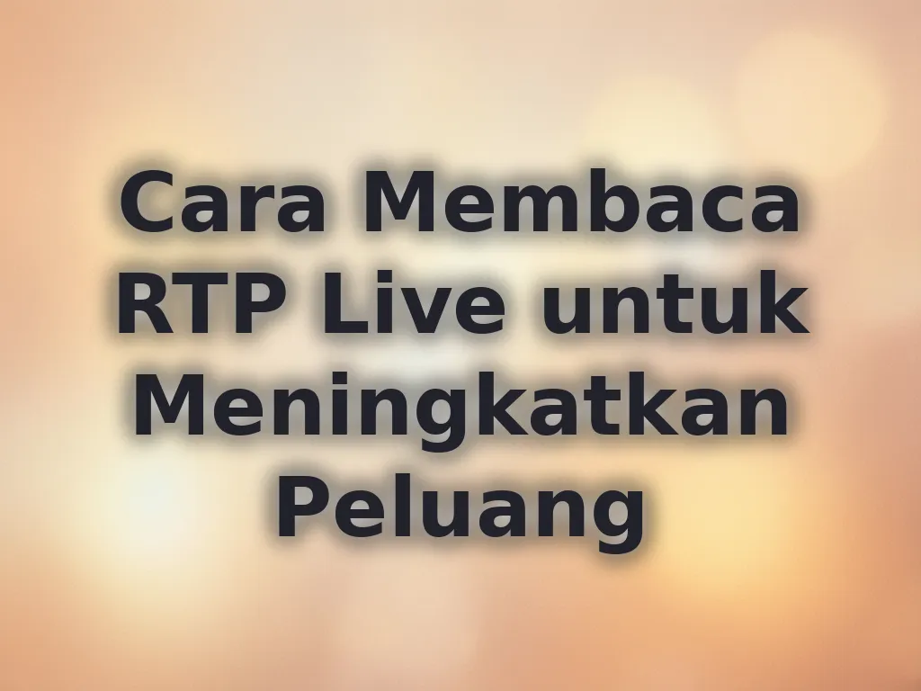 Cara Membaca RTP Live untuk Meningkatkan Peluang