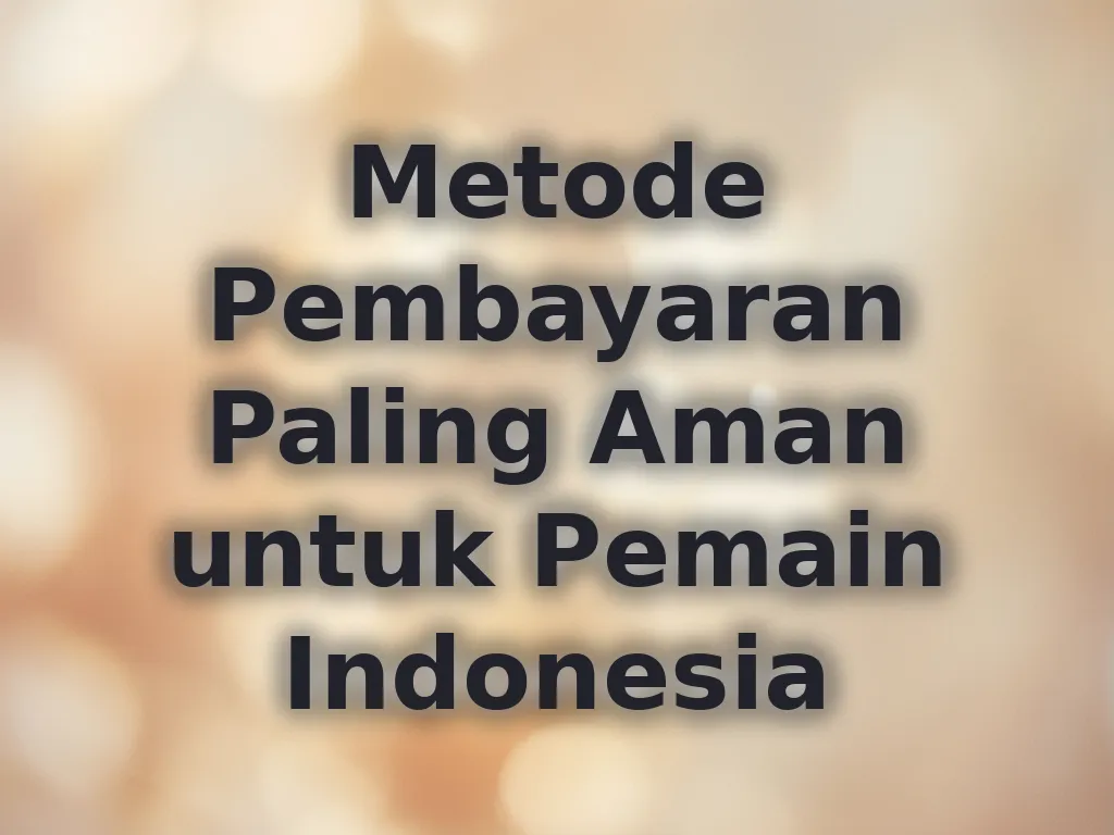 Metode Pembayaran Paling Aman untuk Pemain Indonesia