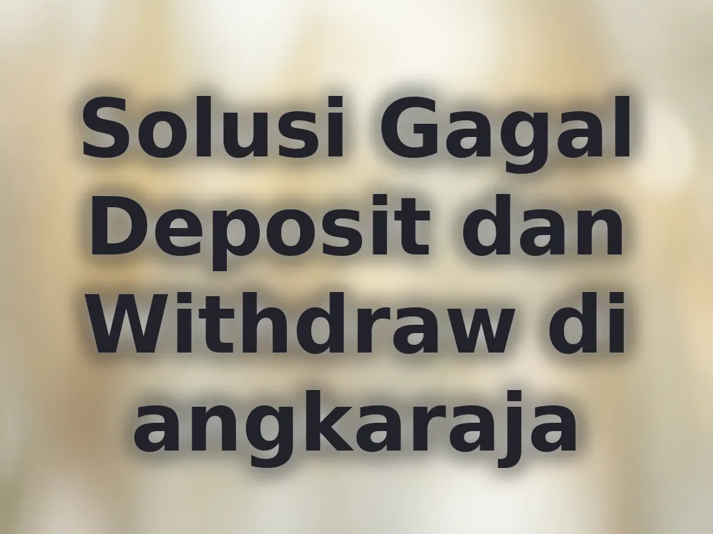 Solusi Gagal Deposit dan Withdraw di angkaraja